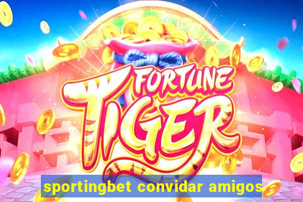 sportingbet convidar amigos